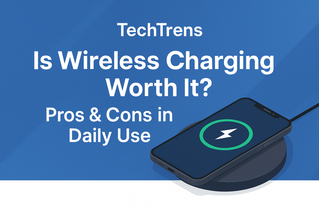 A digital banner for TechTrens with the title "Is Wireless Charging Worth It? Pros & Cons in Daily Use" on a blue gradient background. It features a modern smartphone charging on a wireless charging pad, symbolizing convenience and tech aesthetics.